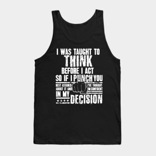 I Was Taught To Think Before I Act So I Punch You Funny Sarcasm Tank Top